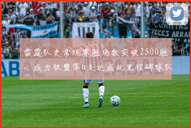 雷霆队史常规赛胜场数突破2500胜，成为联盟第6支达成此里程碑球队