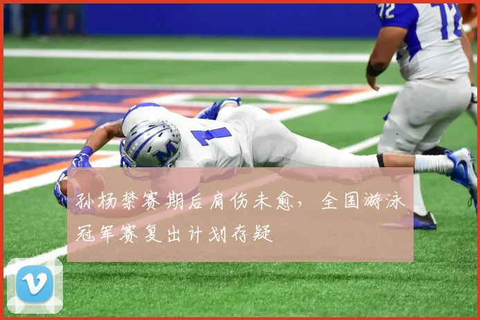 孙杨禁赛期后肩伤未愈,全国游泳冠军赛复出计划存疑